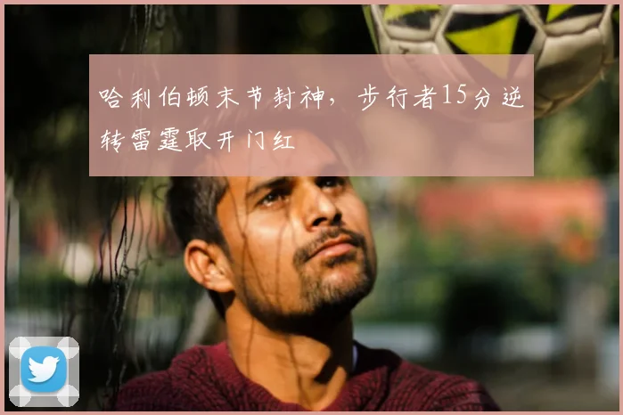 哈利伯顿末节封神，步行者15分逆转雷霆取开门红